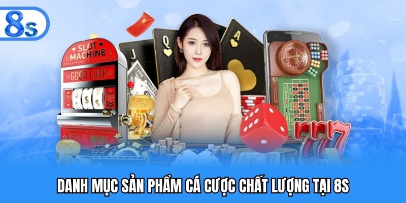 Danh mục sản phẩm cá cược chất lượng tại 8S