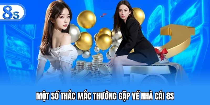 Một số thắc mắc thường gặp về nhà cái 8S
