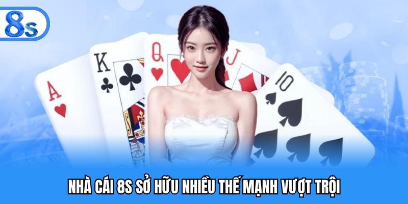 Nhà cái 8S sở hữu nhiều thế mạnh vượt trội