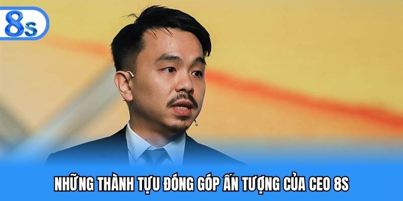 Những thành tựu đóng góp ấn tượng của CEO 8S