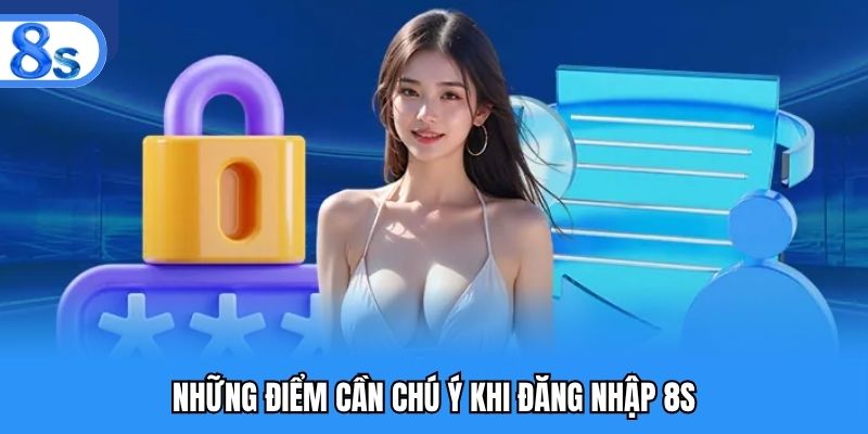 Những điểm cần chú ý khi đăng nhập 8S