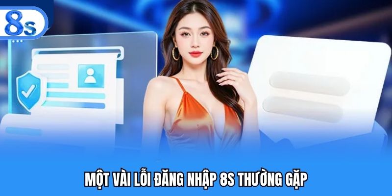 Một vài lỗi đăng nhập 8S thường gặp