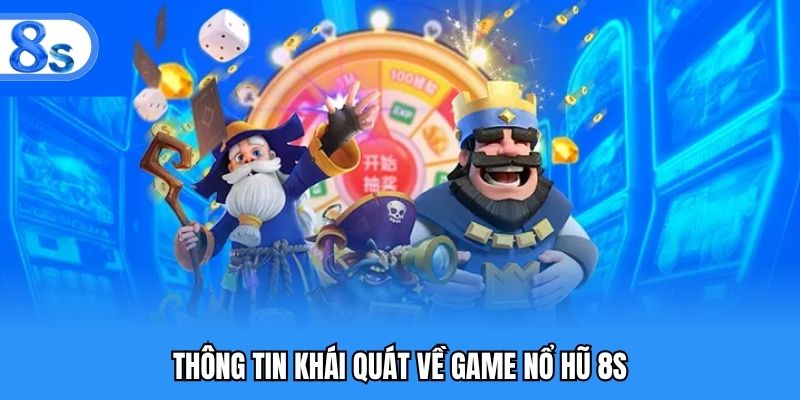 Thông tin khái quát về game nổ hũ 8S