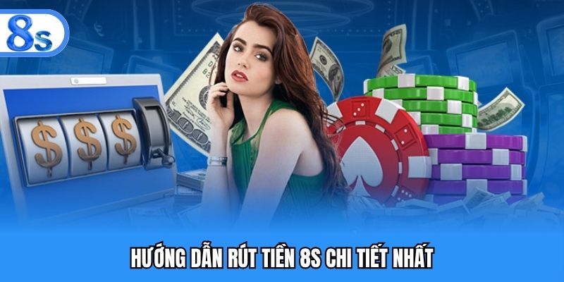 Hướng dẫn rút tiền 8S chi tiết nhất