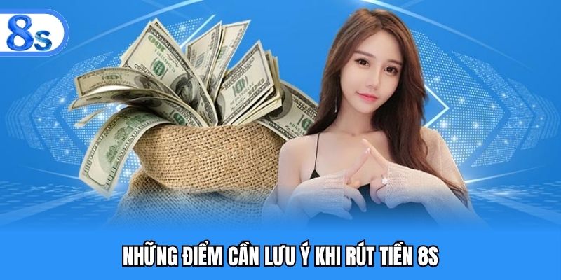 Những điểm cần lưu ý khi rút tiền 8S
