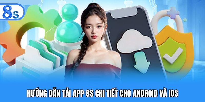 Hướng dẫn tải app 8S chi tiết cho Android và IOS